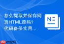 怎么提取并保存网页HTML源码？代码备份实用方法