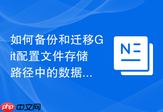 如何备份和迁移git配置文件存储路径中的数据