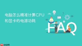 电脑怎么精准计算cpu和显卡的电源功耗