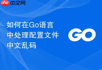 如何在go语言中处理配置文件中文乱码