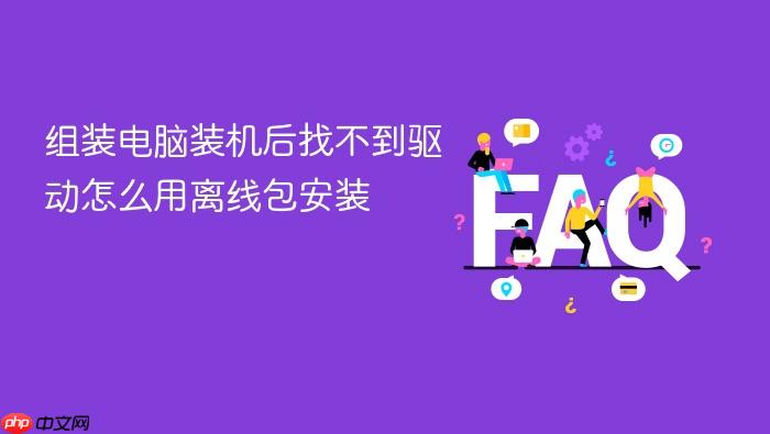 组装电脑装机后找不到驱动怎么用离线包安装