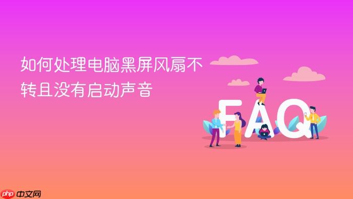 如何处理电脑黑屏风扇不转且没有启动声音