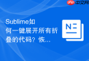 sublime如何一键展开所有折叠的代码?恢复完整视图的按键