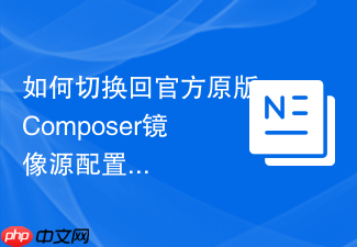 如何切换回官方原版composer镜像源配置