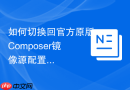 如何切换回官方原版composer镜像源配置