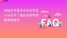 电脑文件重命名后依然显示旧名字?重启资源管理器更新缓存