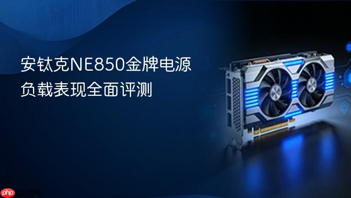 安钛克ne850金牌电源负载表现全面评测