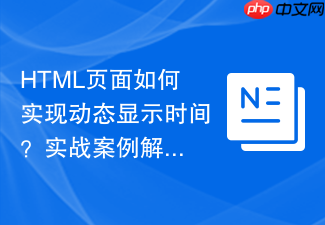 html页面如何实现动态显示时间?实战案例解析