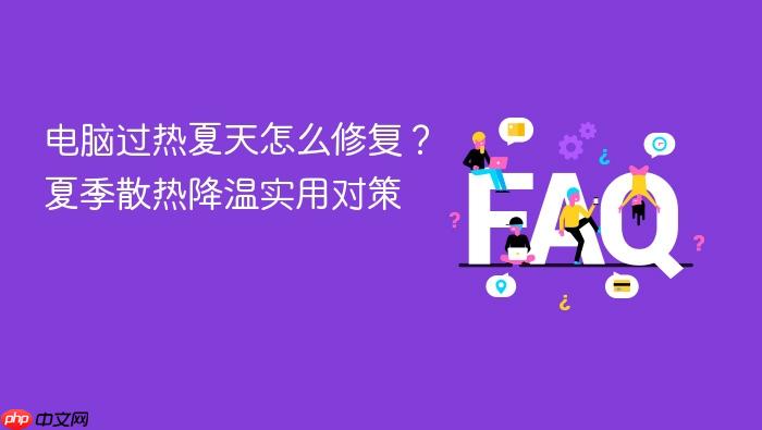 电脑过热夏天怎么修复?夏季散热降温实用对策