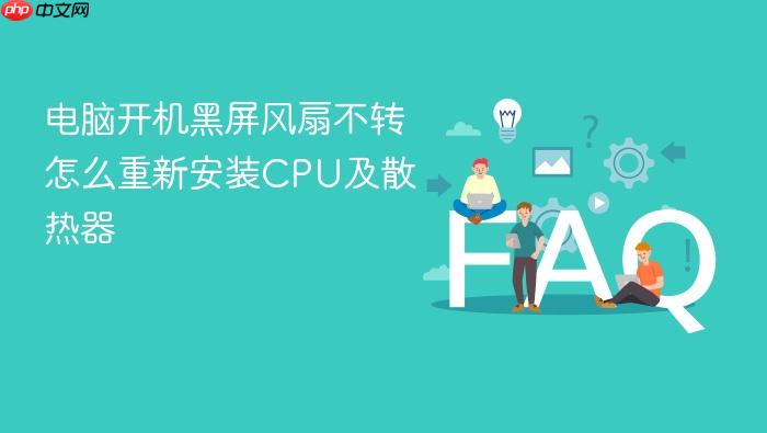 电脑开机黑屏风扇不转怎么重新安装cpu及散热器