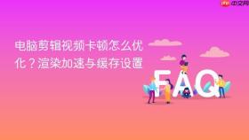 电脑剪辑视频卡顿怎么优化？渲染加速与缓存设置