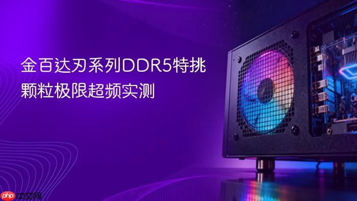 金百达刃系列ddr5特挑颗粒极限超频实测