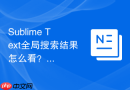 sublime text全局搜索结果怎么看？结果面板查看技巧