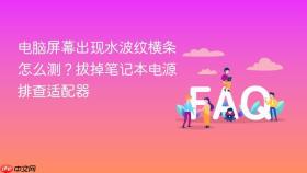 电脑屏幕出现水波纹横条怎么测?拔掉笔记本电源排查适配器