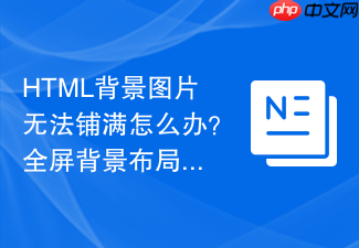 html背景图片无法铺满怎么办?全屏背景布局方案