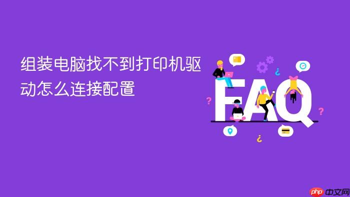 组装电脑找不到打印机驱动怎么连接配置