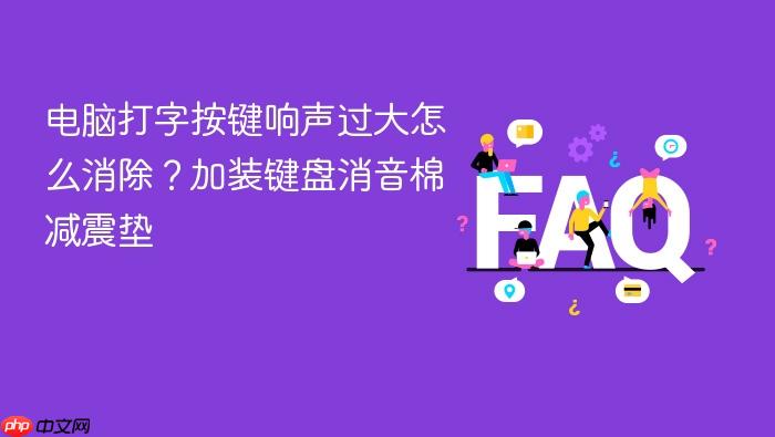 电脑打字按键响声过大怎么消除?加装键盘消音棉减震垫