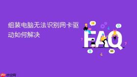 组装电脑无法识别网卡驱动如何解决