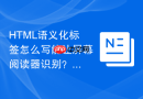 HTML语义化标签怎么写能让屏幕阅读器识别？