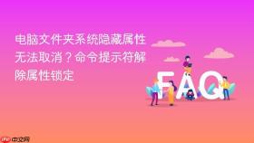 电脑文件夹系统隐藏属性无法取消?命令提示符解除属性锁定