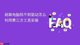 组装电脑找不到驱动怎么利用第三方工具安装