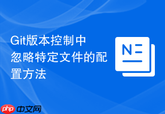 git版本控制中忽略特定文件的配置方法