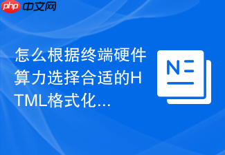 怎么根据终端硬件算力选择合适的html格式化函数工具