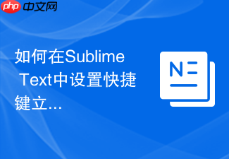 如何在sublime text中设置快捷键立即生效