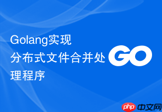 golang实现分布式文件合并处理程序