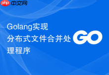 Golang实现分布式文件合并处理程序