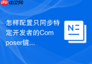 怎样配置只同步特定开发者的composer镜像源同步规则