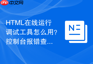 html在线运行调试工具怎么用?控制台报错查看方法