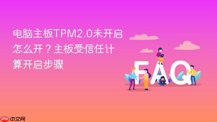 电脑主板tpm2.0未开启怎么开?主板受信任计算开启步骤