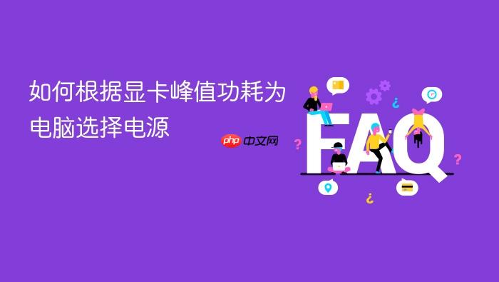 如何根据显卡峰值功耗为电脑选择电源