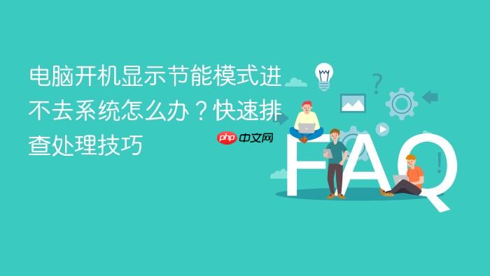电脑开机显示节能模式进不去系统怎么办?快速排查处理技巧