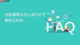 电脑摄像头怎么调节白平衡校正色彩