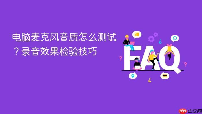 电脑麦克风音质怎么测试?录音效果检验技巧