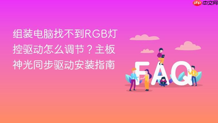 组装电脑找不到rgb灯控驱动怎么调节？主板神光同步驱动安装指南