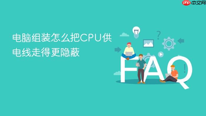 电脑组装怎么把cpu供电线走得更隐蔽