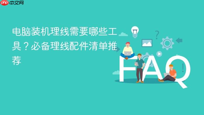 电脑装机理线需要哪些工具?必备理线配件清单推荐