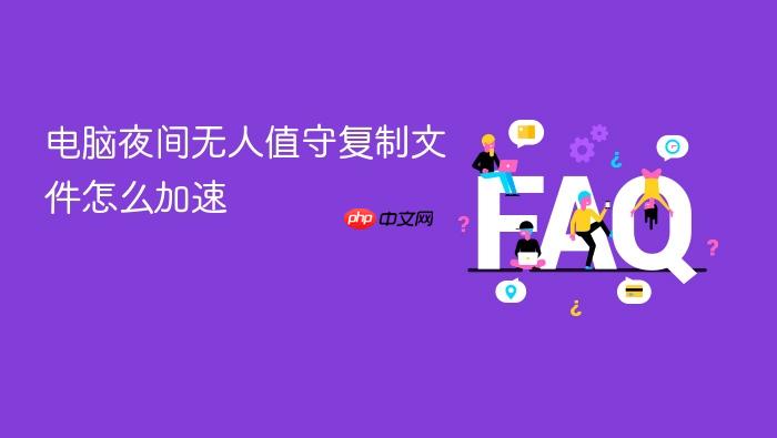 电脑夜间无人值守复制文件怎么加速