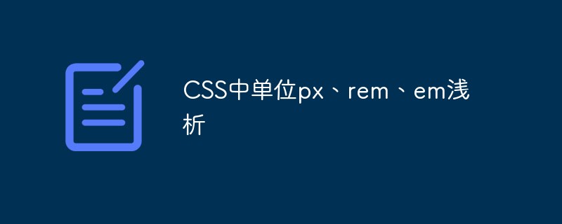 Une brève analyse des unités px, rem et em en CSS