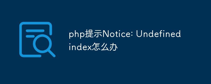php提示Notice: Undefined index怎么办