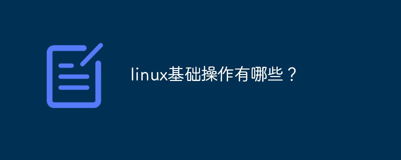 Quelles sont les opérations de base de Linux ?