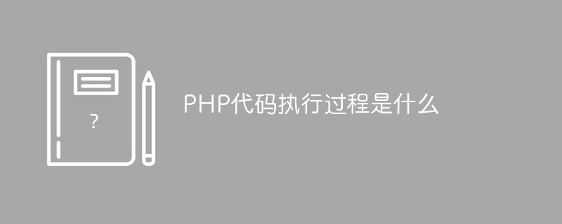 PHP代码执行过程是什么