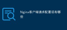Nginx客户端请求配置项有哪些