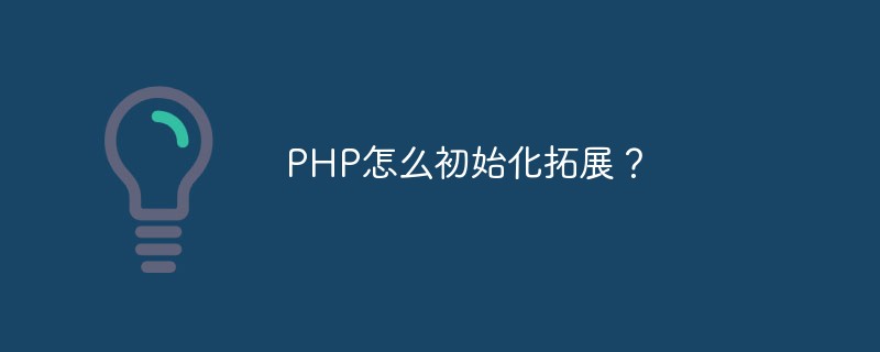 PHP怎么初始化拓展？