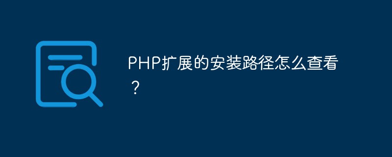 PHP扩展的安装路径怎么查看？