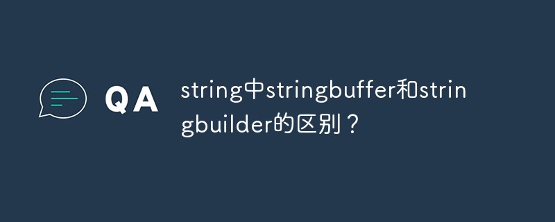 Quelle est la différence entre stringbuffer et stringbuilder dans une chaîne ?