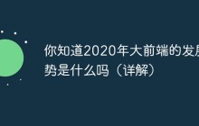 你知道2021年大前端的发展趋势是什么吗（详解）